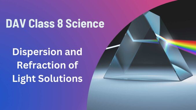 DAV class 8 Dispersion and Refraction of light Solutions